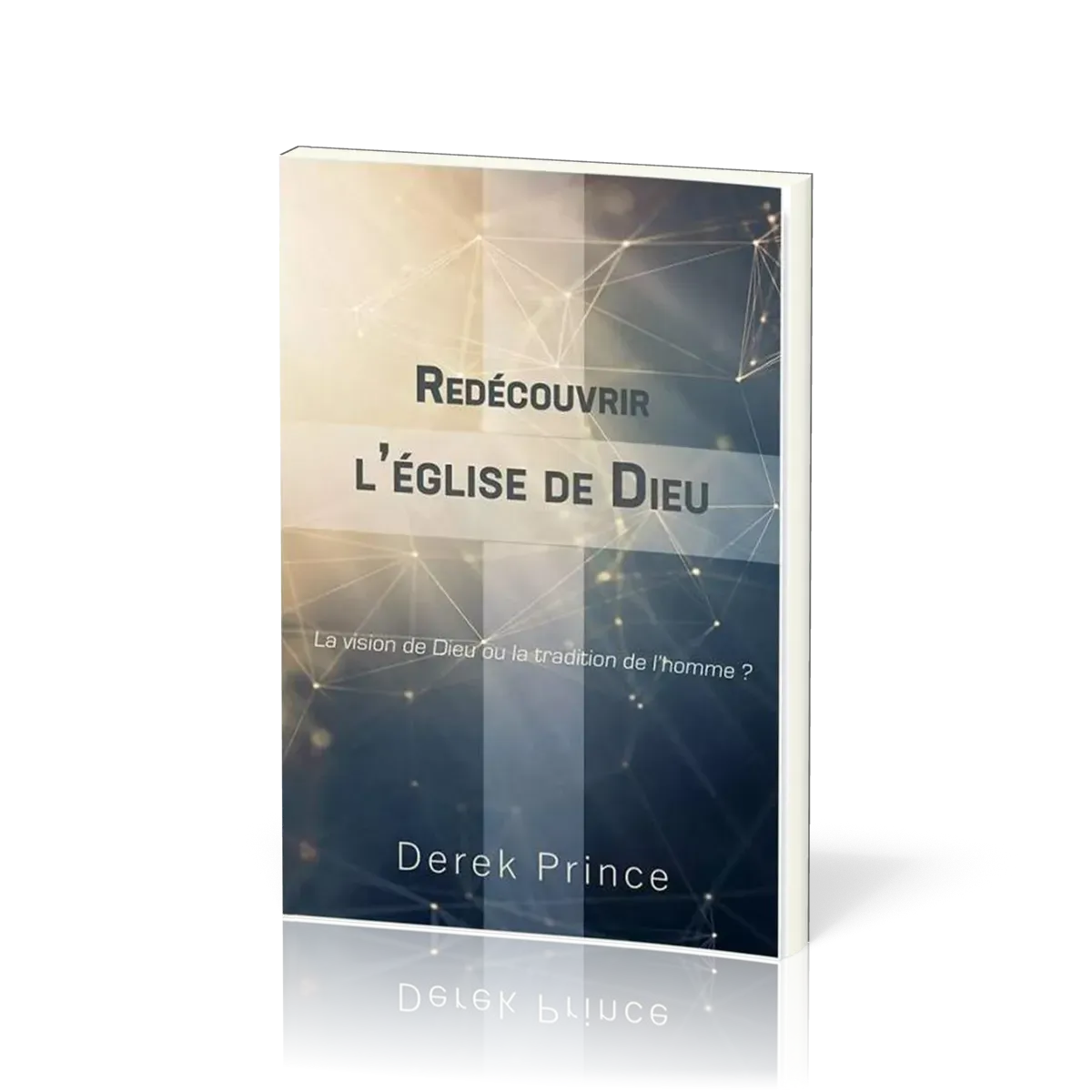 Redécouvrir l'église de Dieu - la vision de Dieu ou la tradition de l'homme?
