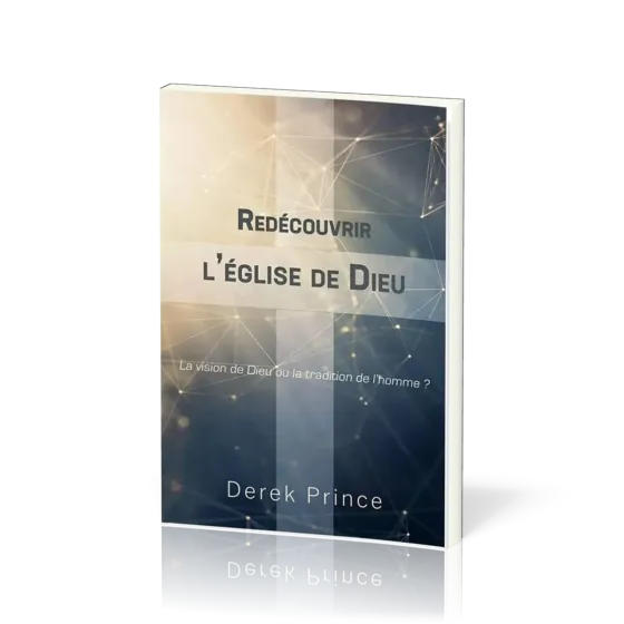 Redécouvrir l'église de Dieu - la vision de Dieu ou la tradition de l'homme?