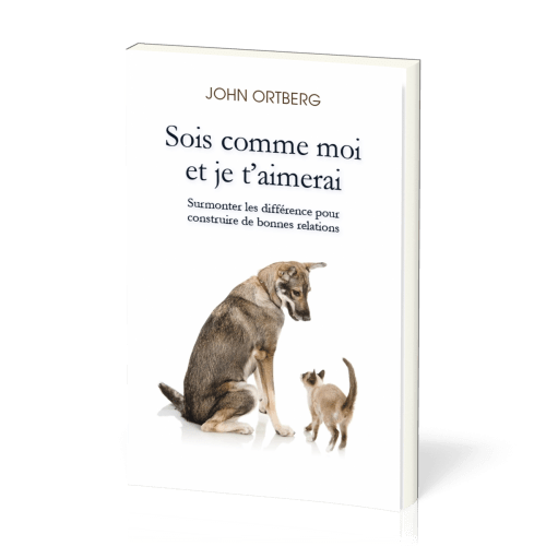 Sois comme moi et je t'aimerai - Surmonter les différences pour construire de bonnes relations