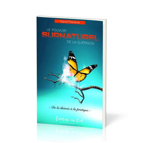 Pouvoir surnaturel de la guérison (Le) - de la théorie à la pratique
