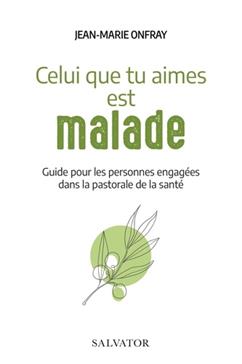 Celui que tu aimes est malade - guide pour les personnes engagées dans la pastorale de santé