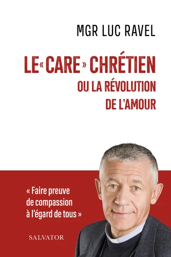 Care chrétien ou la révolution de l'amour (Le) - faire preuve de compassion à l'égard de tous