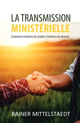 Transmission ministérielle (La) - comment mentorer les leaders chrétiens de demain