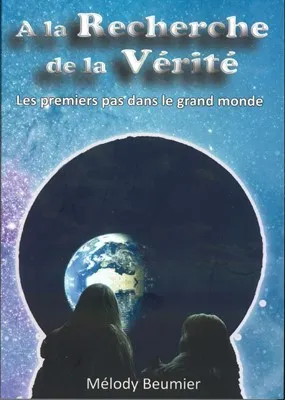 A la recherche de la vérité - tome 1- les premiers pas dans le grand monde