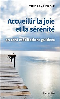 Accueillir la joie et la sérénité - en cent méditations guidées