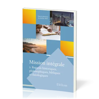 Mission intégrale - Vol. 2 - Regards historiques, philosophiques, bibliques et théologiques
