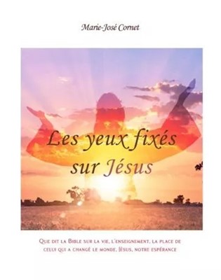 Yeux fixés sur Jésus (Les) - Que dit la Bible sur la vie, l'enseignement, ...