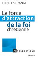 Force d'attraction de la foi chrétienne (La) - apologétique