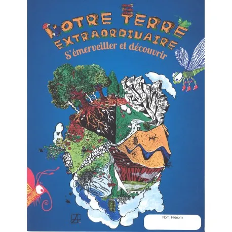 Notre terre extraordinaire - S'émerveiller et découvrir - Dossier de l'enfant