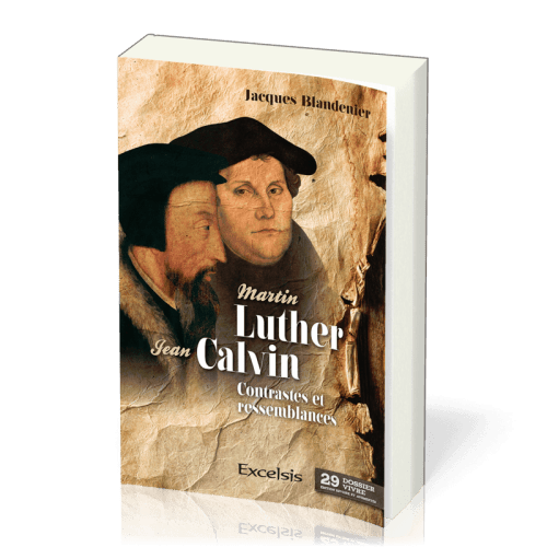 MARTIN LUTHER ET JEAN CALVIN - CONTRASTES ET RESSEMBLANCES