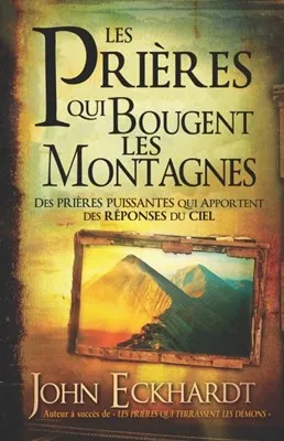 Prières qui bougent les montagnes (Les) - des prières puissantes qui apportent des réponses du ciel