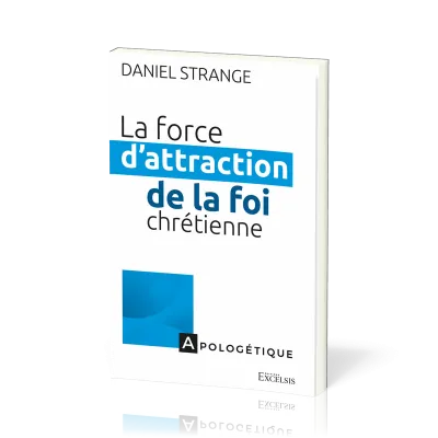 Force d'attraction de la foi chrétienne (La) - apologétique