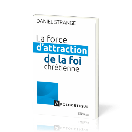 Force d'attraction de la foi chrétienne (La) - apologétique