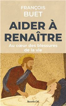 Aider à renaître - Au coeur des blessures de la vie