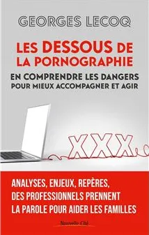 Dessous de la pornographie (Les) - en comprendre les dangers pour mieux  accompagner et agir