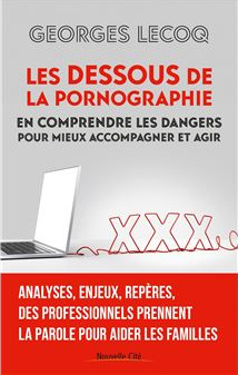 Dessous de la pornographie (Les) - en comprendre les dangers pour mieux  accompagner et agir