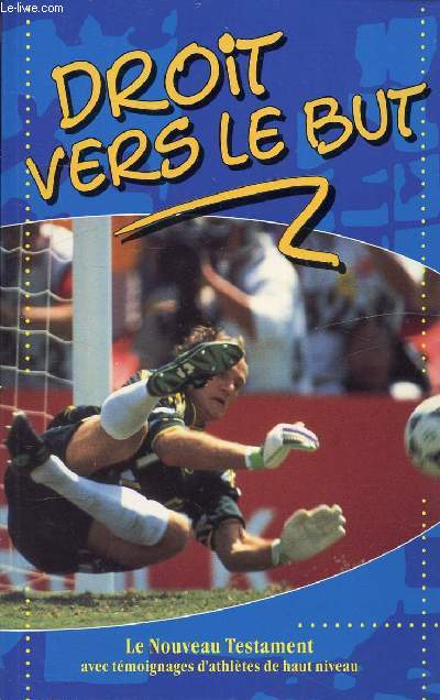 DROIT VERS LE BUT.LE NOUVEAU TESTAMENT AVEC TEMOIGNAGES D'ATHLETES DE HAUT NIVEAU.