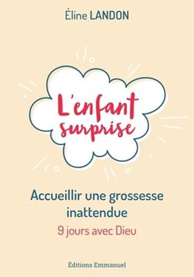 Enfant surprise - Acceuillir une grossesse inattendue 9 jours avec Dieu