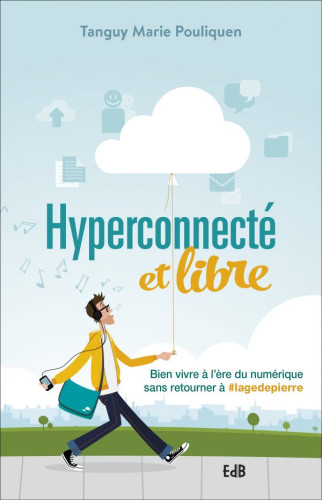 Hyperconnecté et libre - Bien vivre à l'ère du numérique sans retourner à # lagedepierre