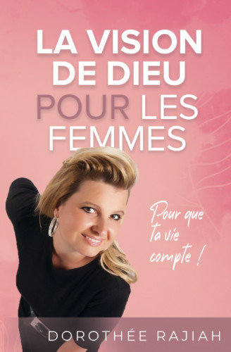 Vision de Dieu pour les femmes (La) - Pour que ta vie compte !