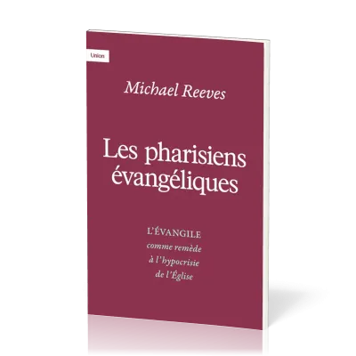 Pharisiens évangéliques (Les) - L'évangile comme remède à l'hypocrisie de l'Eglise