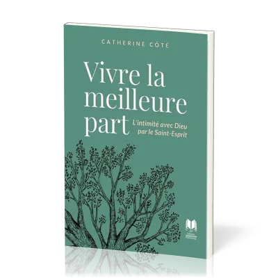 Vivre la meilleure part - L'intimité avec Dieu par le Saint-Esprit