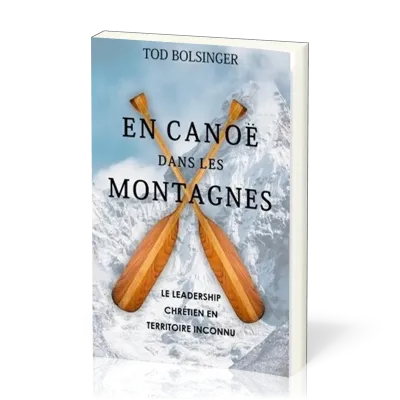  En canoë dans les montagnes - Le leadership chrétien en territoire inconnu