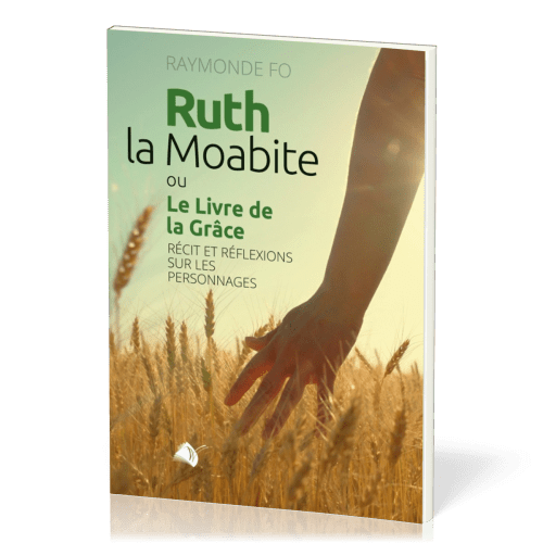 Ruth la Moabite ou Le Livre de la Grâce - Récit et réflexions sur les personnages