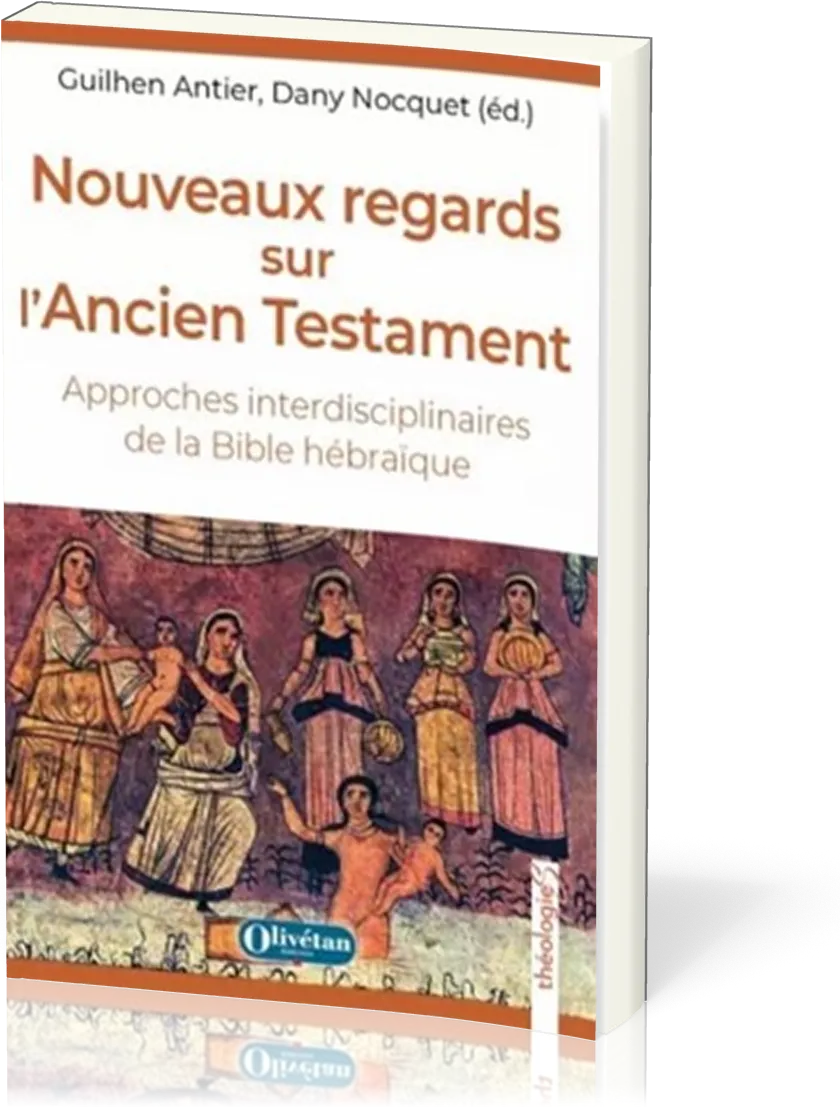 Nouveaux regards sur l'AncienTestament - Approches interdisciplinaires de la Bible hébraïque