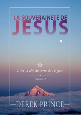 SOUVERAINETE DE JESUS (LA) - IL EST LA TETE DU CORPS DE L'EGLISE