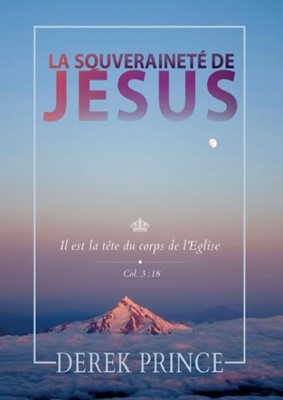 SOUVERAINETE DE JESUS (LA) - IL EST LA TETE DU CORPS DE L'EGLISE