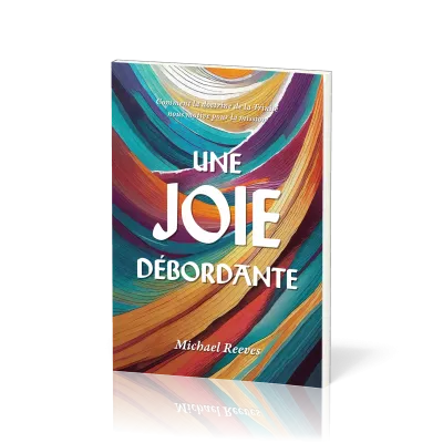 Une Joie débordante - Comment la doctrine de la Trinité nous motive pour la misssion