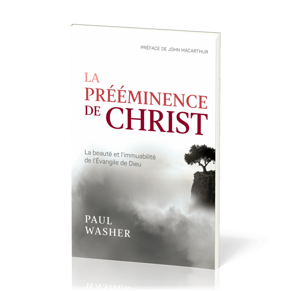 Prééminence de Christ (La) - La beauté et l’immuabilité de l’Évangile de Dieu