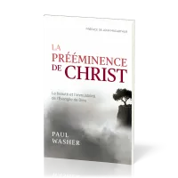 Prééminence de Christ (La) - La beauté et l’immuabilité de l’Évangile de Dieu