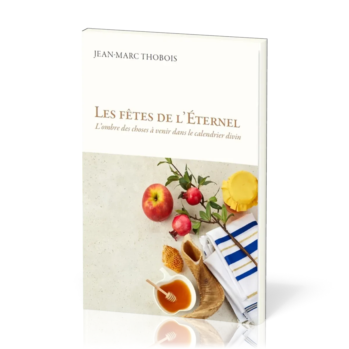 Fêtes de l'Eternel (Les) - L'ombre des choses à venir dans le calendrier divin
