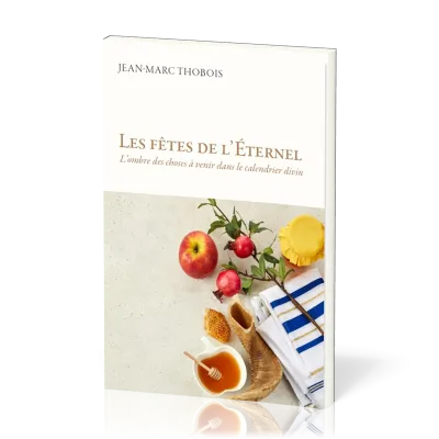 Fêtes de l'Eternel (Les) - L'ombre des choses à venir dans le calendrier divin