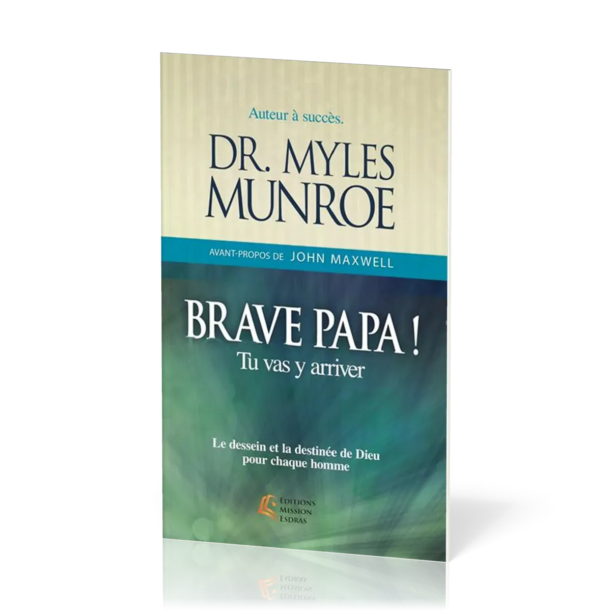 Brave papa ! - Tu vas y arriveT, Le dessein et la destinée de Dieu pour chaque homme