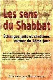 SENS DU SHABBAT (LES) - ECHANGES JUIFS ET CHRETIENS AUTOUR DU 7EME JOUR