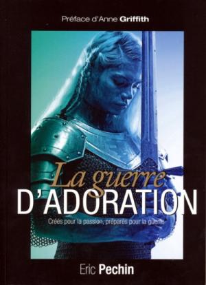 Guerre d'adoration (La) - Créés pour la passion,préparés pour la guerre