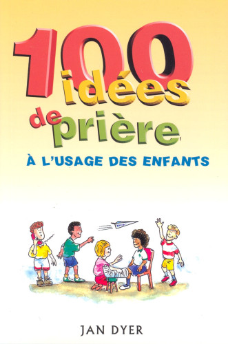 100 IDEES DE PRIERES A L'USAGE DES ENFANTS