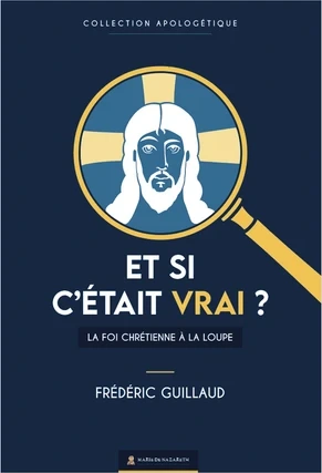 Et si c'était vrai ? - la foi chrétienne à la loupe