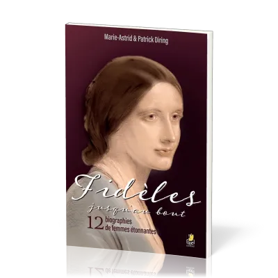 Fidèles jusqu'au bout - 12 biographies de femmes étonnantes