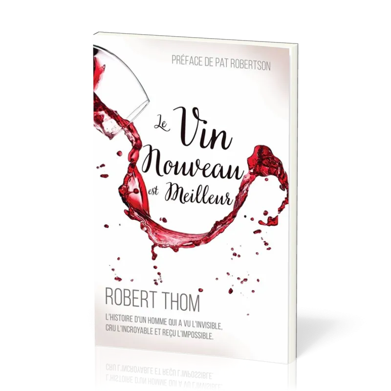 Vin nouveau est meilleur (Le) - l'histoire d'un homme qui a vu l'invisible, cru l'incroyable