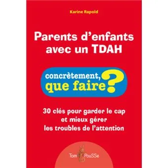 Parents d'enfants avec un TDAH - 30 clés pour garder le cap et mieux gérer les troubles de l'attenti