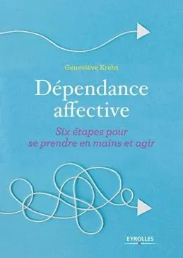 Dépendance affective - Six étapes pour se prendre en main