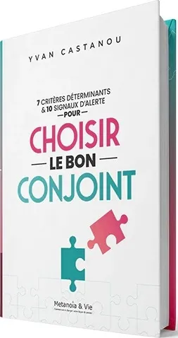7 Critères déterninants et 10 signaux d'alerte pour choisir le bon conjoint