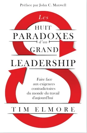 Huit paradoxes d'un grand Leadership - faire face aux exigences contradictoires du monde du travail