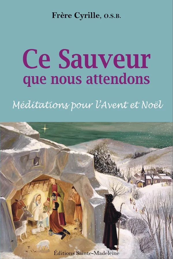 Ce Sauveur que nous attendons - Méditations pour l'Avent et Noël