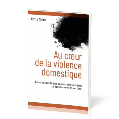 Au coeur de la violence domestique - Des solutions bibliques pour les hommes violents