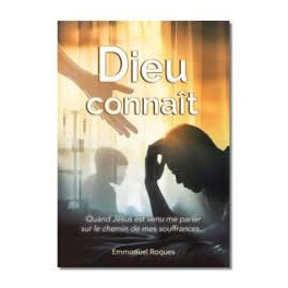 Dieu connaît - Quand Jésus est venu me parler sur le chemin de mes souffrances...